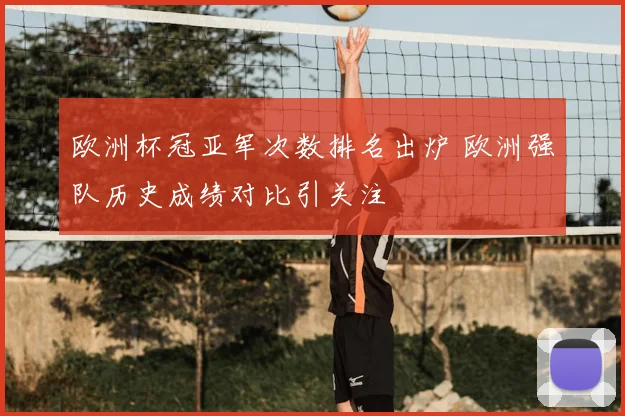 欧洲杯冠亚军次数排名出炉 欧洲强队历史成绩对比引关注