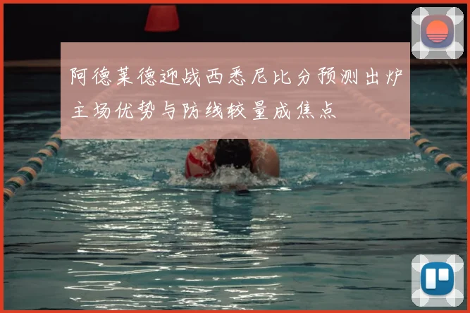 阿德莱德迎战西悉尼比分预测出炉主场优势与防线较量成焦点
