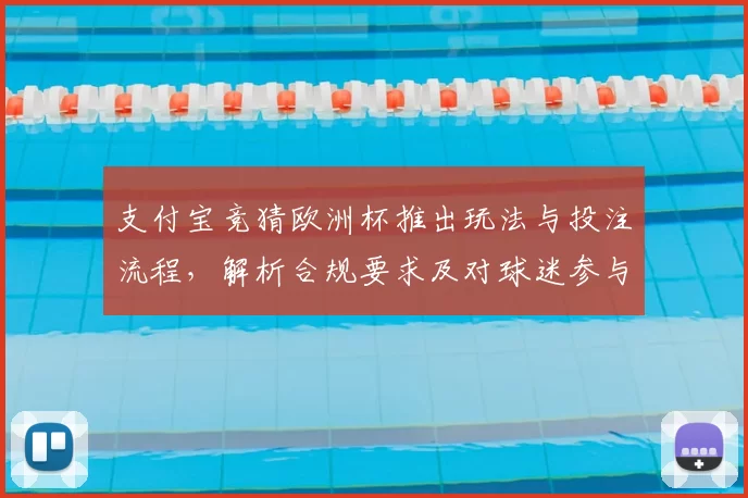 支付宝竞猜欧洲杯推出玩法与投注流程，解析合规要求及对球迷参与影响