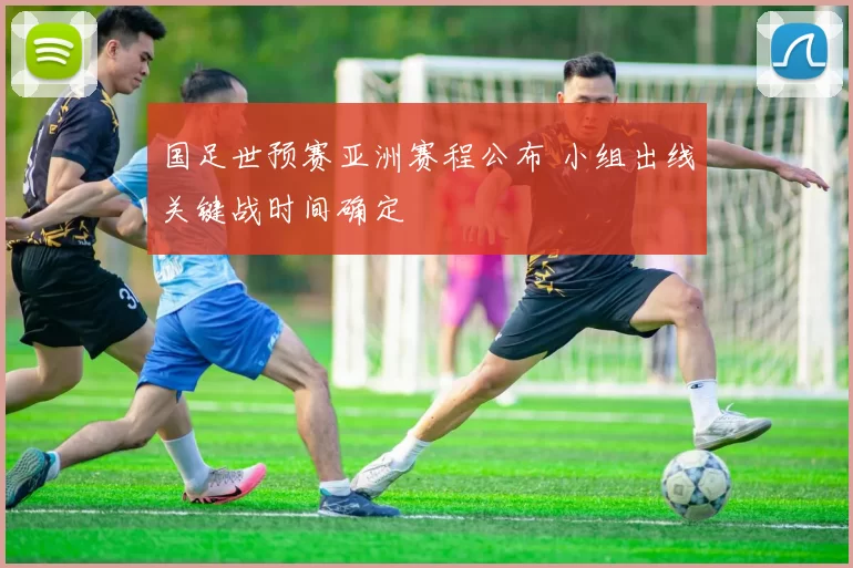 国足世预赛亚洲赛程公布 小组出线关键战时间确定